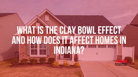 What Is the Clay Bowl Effect and How Does It Affect Homes in Indiana?