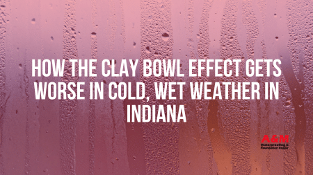 How the Clay Bowl Effect Gets Worse in Cold, Wet Weather in Indiana