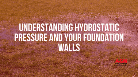 Understanding Hydrostatic Pressure and Your Foundation Walls