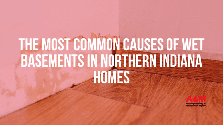 The Most Common Causes of Wet Basements in Northern Indiana Homes